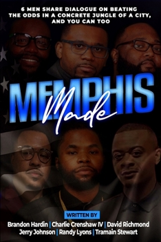 Paperback Memphis Made: 6 Men Share Dialogue on Beating the Odds in a Concreate Jungle of a City, and You Can Too Book