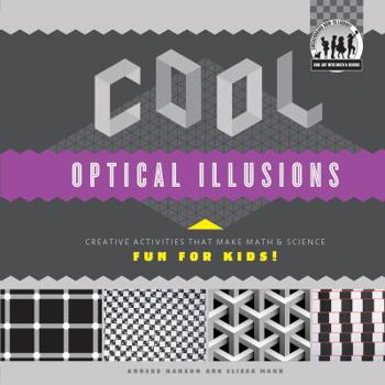 Cool Optical Illusions: Creative Activities That Make Math & Science Fun for Kids! - Book  of the Cool Art with Math & Science