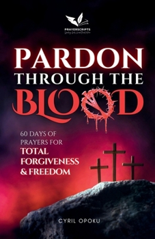 Paperback Pardon Through the Blood: 60 Days of Prayers for Total Forgiveness and Freedom Book