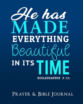 Paperback He Has Made Everything Beautiful In His Time Ecclesiastics 3: 11 Prayer & Bible Journal: Four in one! Prayer journal, spiritual prompt journal, bible Book