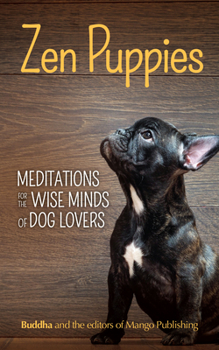 Paperback Zen Puppies: Meditations for the Wise Minds of Puppy Lovers (Zen Philosophy, Pet Lovers, Cog Mom, Gift Book of Quotes and Proverbs) Book