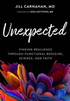 Hardcover Unexpected: Finding Resilience Through Functional Medicine, Science, and Faith Book