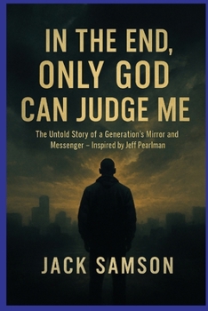In the End, Only God Can Judge Me: The Untold Story of a Generation’s Mirror and Messenger — Inspired by Jeff Pearlman