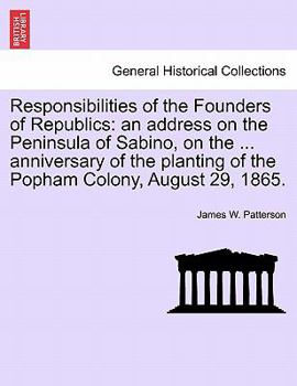 Paperback Responsibilities of the Founders of Republics: An Address on the Peninsula of Sabino, on the ... Anniversary of the Planting of the Popham Colony, Aug Book