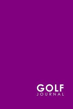 Golf Journal: Golf Course Book, Golf Score Record Book, Golf Log Book, Golfing Notepad, Minimalist Purple Cover