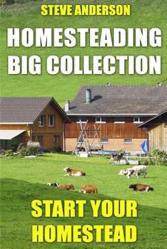 Paperback Homesteading Big Collection: Start Your Homestead: (Homesteading Guide, Homesteading Books) Book