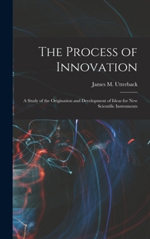 Hardcover The Process of Innovation: A Study of the Origination and Development of Ideas for new Scientific Instruments Book