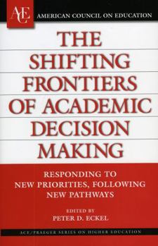 Hardcover The Shifting Frontiers of Academic Decision Making: Responding to New Priorities, Following New Pathways Book