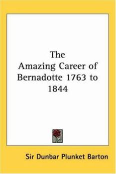 Paperback The Amazing Career of Bernadotte 1763 to 1844 Book