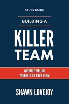 Paperback Building a Killer Team - Study Guide: Without Killing Yourself or Your Team Book