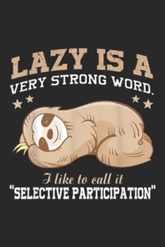 Lazy Is A Very Strong Word. I like to call it "selective participation": Lazy Is A Very Strong Word Sloth Gift for men woman Journal/Notebook Blank Lined Ruled 6x9 100 Pages