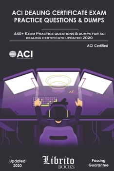Paperback ACI Dealing Certificate Exam Practice Questions & Dumps: 440+ Exam Practice Questions For ACI Dealing Certifcate Updated 2020 Book