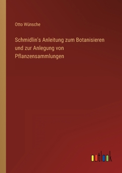 Schmidlins Anleitung Zum Botanisieren Und Zur Anlegung Von Pflanzensammlungen