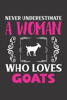 Paperback Never Underestimate A Woman Who Loves Goats: Goat Lovers Girl Women Gift Journal Lined Notebook 6x9 120 Pages Book