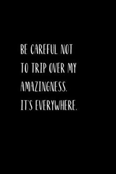 Be careful not to trip over my amazingness. It's everywhere.: Going away Gift for Coworker / Colleague leaving Gifts | Blank Lined Composition Notebook, Journal & Planner