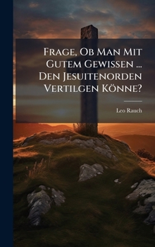 Hardcover Frage, Ob Man Mit Gutem Gewissen ... Den Jesuitenorden Vertilgen Könne? Book