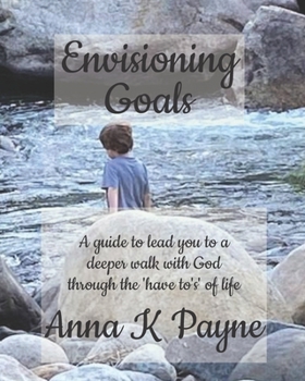 Paperback Envisioning Goals: A guide to lead you to a deeper walk with God through the 'have to's' of life Book