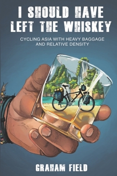 Paperback I Should Have Left the Whiskey: Cycling Asia with heavy baggage and relative density Book