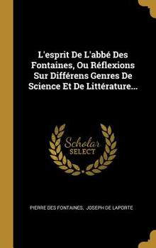 Hardcover L'esprit De L'abb? Des Fontaines, Ou R?flexions Sur Diff?rens Genres De Science Et De Litt?rature... [French] Book