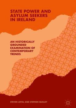 Hardcover State Power and Asylum Seekers in Ireland: An Historically Grounded Examination of Contemporary Trends Book