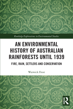 Paperback An Environmental History of Australian Rainforests until 1939: Fire, Rain, Settlers and Conservation Book