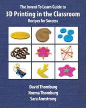 Paperback The Invent To Learn Guide to 3D Printing in the Classroom: Recipes for Success Book