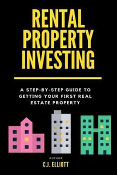 Rental Property Investing: A Step-by-Step Guide to Getting Your First Real Estate Property (Real Estate Investing)