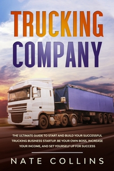 Paperback Trucking Company: The Ultimate Guide to Start and Build Your Successful Truck&#1110;ng Business Startup. Be your Own Boss, Increase your Book