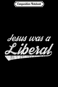 Paperback Composition Notebook: Jesus was a Liberal Distressed Funny Political Journal/Notebook Blank Lined Ruled 6x9 100 Pages Book