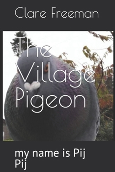 Paperback The Village Pigeon: my name is Pij Pij Book