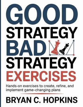 Paperback Good Strategy Bad Strategy Exercises: Hands-On Exercises to Create, Refine, and Implement Game-Changing Plans Book