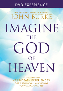 Cover for "Imagine the God of Heaven DVD Experience: Five Sessions on Near-Death Experiences, God's Revelation, and the Love You've Always Wanted"
