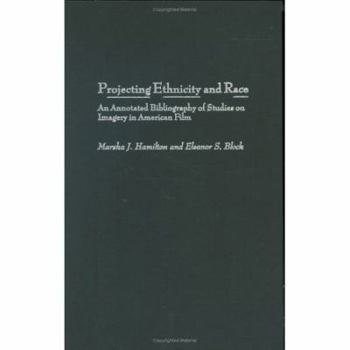 Hardcover Projecting Ethnicity and Race: An Annotated Bibliogaphy of Studies on Imagery in American Film Book