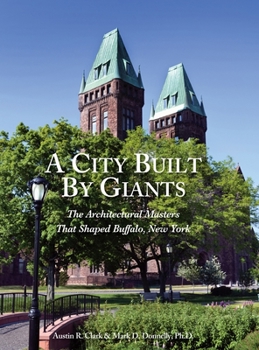 Hardcover A City Built By Giants: The Architectural Masters That Shaped Buffalo, New York Book