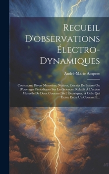 Hardcover Recueil D'observations Électro-Dynamiques: Contentant Divers Mémoires, Notices, Extraits De Lettres Ou D'ouvrages Périodiques Sur Les Sciences, Relati [French] Book