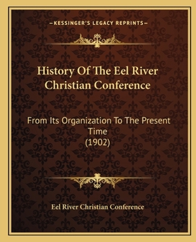 Paperback History Of The Eel River Christian Conference: From Its Organization To The Present Time (1902) Book