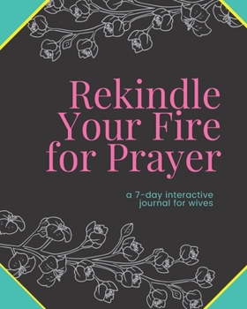 Paperback Rekindle Your Fire for Prayer: a 7-day interactive journal for wives Book