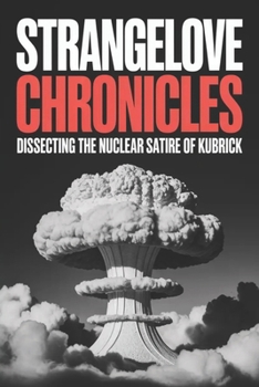 Strangelove Chronicles: Dissecting the Nuclear Satire of Kubrick