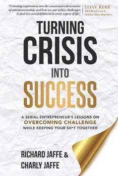 Paperback Turning Crisis Into Success: A Serial Entrepreneur's Lessons on Overcoming Challenge While Keeping Your Sh*t Together Book