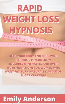 Hardcover Rapid Weight Loss Hypnosis: Heal Your Body and Soul with Hypnosis Psychology! Includes Mini Habits and Over 100 Affirmations for Women Who Want Fa Book