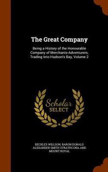 Hardcover The Great Company: Being a History of the Honourable Company of Merchants-Adventurers, Trading Into Hudson's Bay, Volume 2 Book