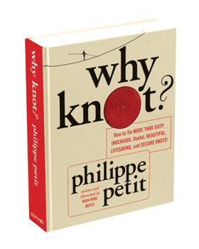 Hardcover Why Knot?: How to Tie More Than Sixty Ingenious, Useful, Beautiful, Lifesaving, and Secure Knots! [With Rope] Book