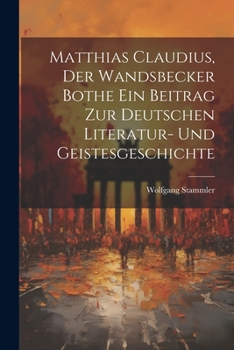 Matthias Claudius, Der Wandsbecker Bothe Ein Beitrag Zur Deutschen Literatur- Und Geistesgeschichte