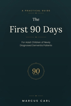 The First 90 Days: A Practical Guide for Adult Children of Newly Diagnosed Dementia Patients