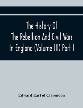 Paperback The History Of The Rebellion And Civil Wars In England (Volume Iii) Part I Book