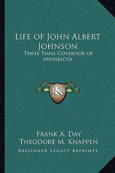 Life of John Albert Johnson: Three Times Governor of Minnesota