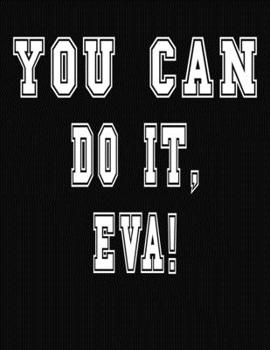 Paperback You Can Do It, Eva!: College Ruled Notebook Journal for Eva Book