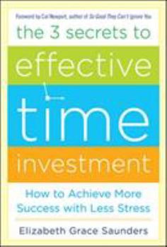 Hardcover The 3 Secrets to Effective Time Investment: Achieve More Success with Less Stress: Foreword by Cal Newport, Author of So Good They Can't Ignore You Book