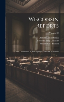 Hardcover Wisconsin Reports: Cases Determined In The Supreme Court Of Wisconsin; Volume 39 Book