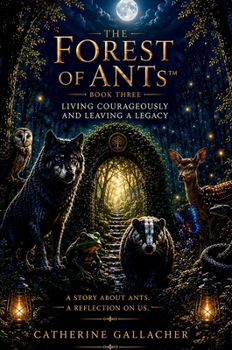 THE FOREST OF ANTs(TM) Living Courageously and Leaving a Legacy